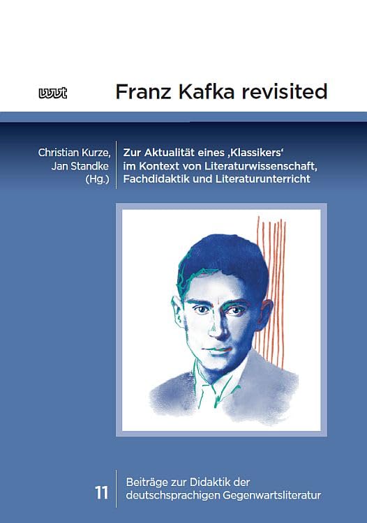 Franz Kafka revisited: Zur Aktualität eines ‚Klassikers‘ im Kontext von Literaturwissenschaft, Fachdidaktik und Literaturunterricht (Beiträge zur Didaktik der deutschsprachigen Gegenwartsliteratur) Contemporary literature Books