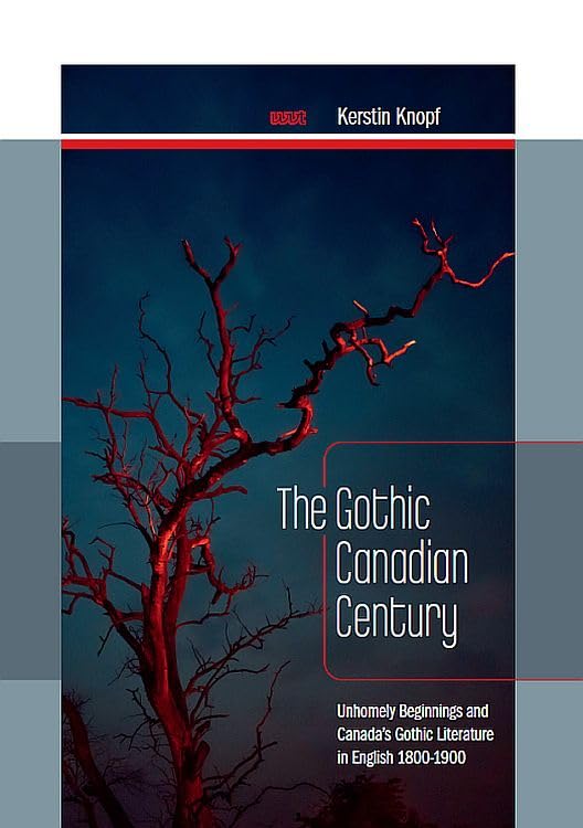 The Gothic Canadian Century: Unhomely Beginnings and Canada's Gothic Literature in English 1800-1900 Contemporary literature