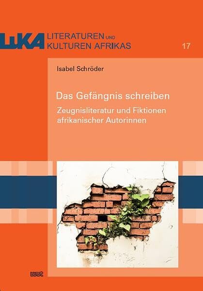 Das Gefängnis schreiben: Zeugnisliteratur und Fiktionen afrikanischer Autorinnen (LuKA - Studien zu Literaturen und Kunst Afrikas) Contemporary literature Books