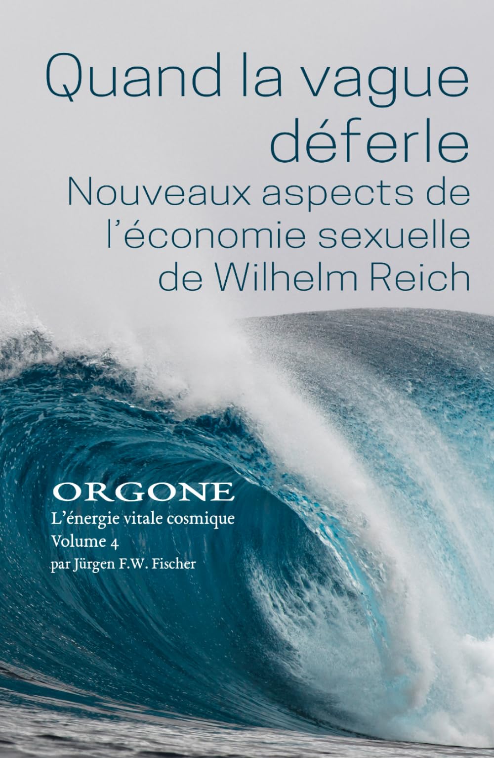 Quand la vague déferle Nouveaux aspects de l'économie sexuelle de Wilhelm Reich: ORGONE L'énergie vitale cosmique Volume 4 Partnership & Love