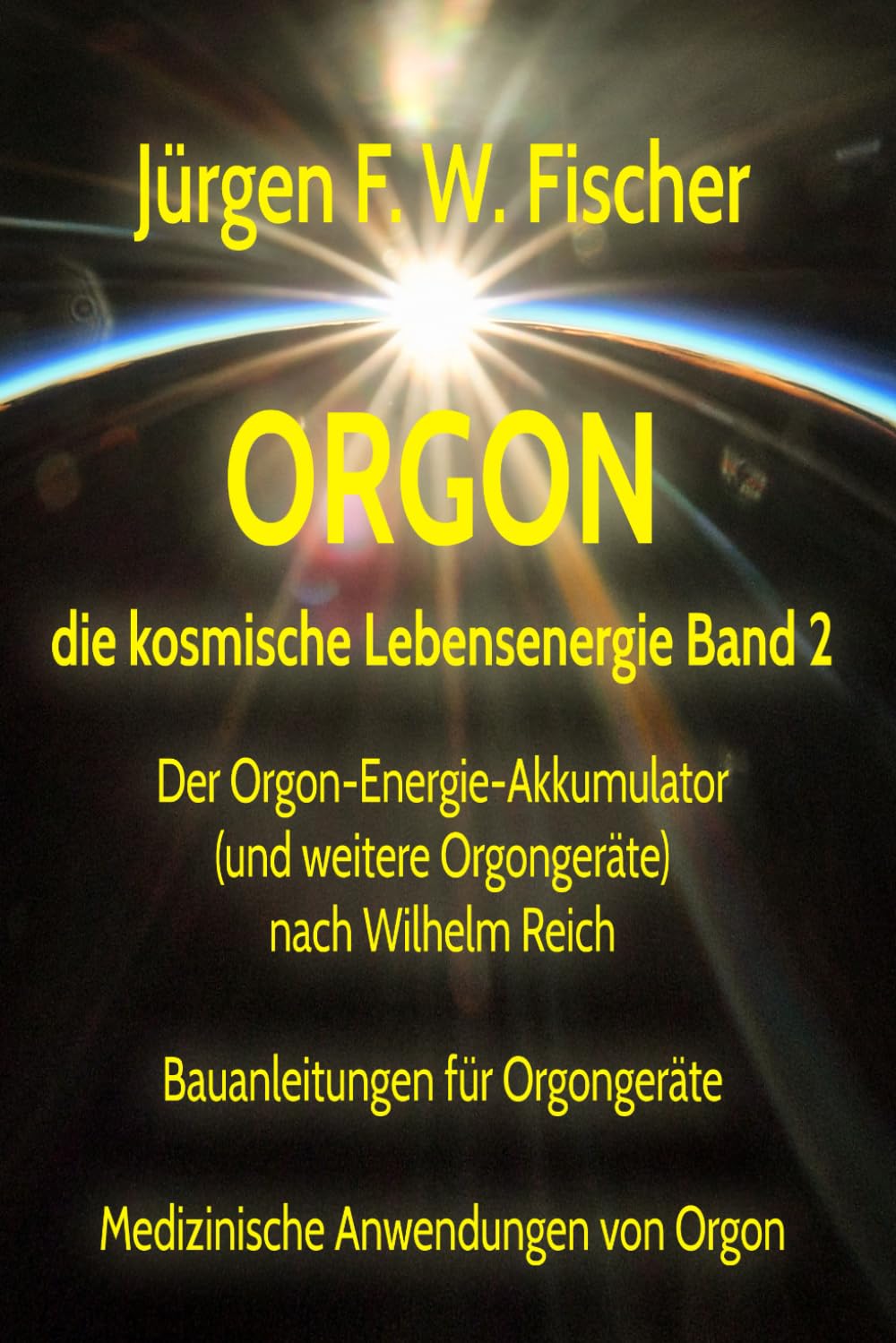 ORGON die kosmische Lebensenergie – Band 2: Der Orgon-Energie-Akkumulator (und weitere Orgongeräte) nach Wilhelm Reich - Bauanleitungen für Orgongeräte - Medizinische Anwendungen von Orgon Medicine