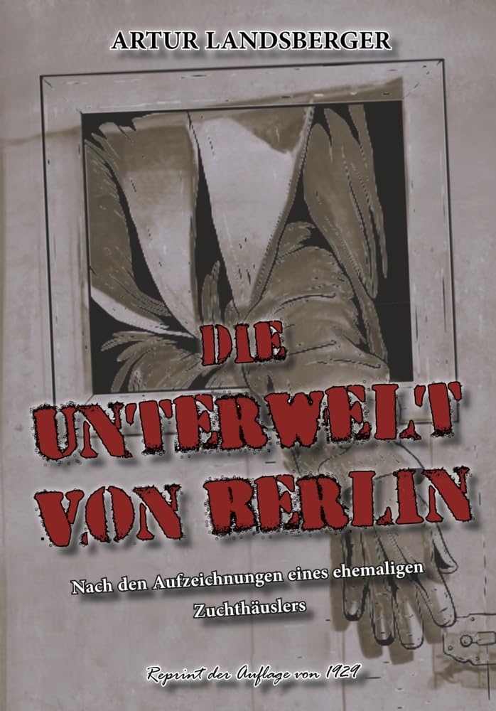 DIE UNTERWELT VON BERLIN: Nach den Aufzeichnungen eines ehemaligen Zuchthäuslers Social Sciences