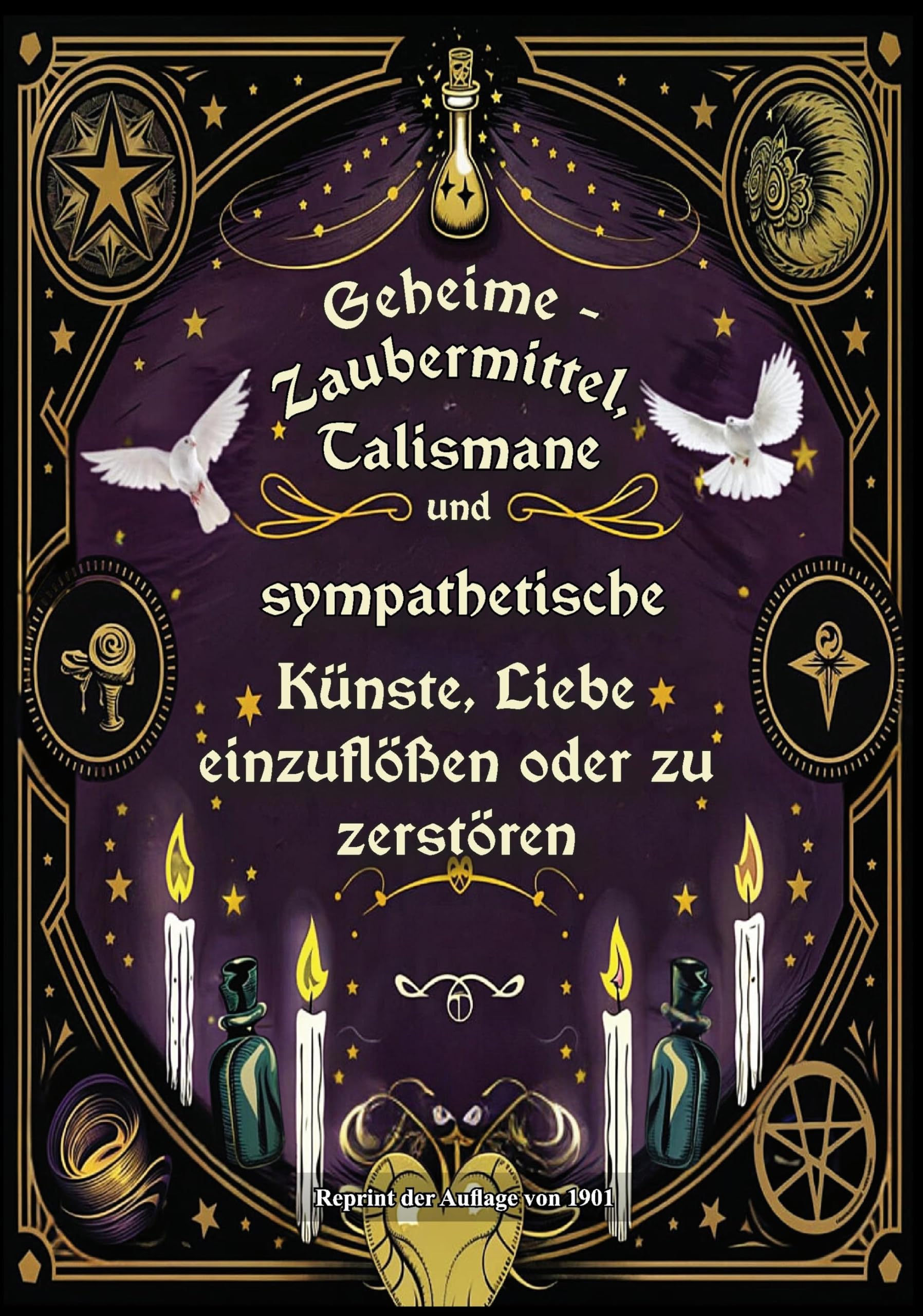 Geheime - Zaubermittel, Talismane und sympathetische Künste, Liebe einzuflößen oder zu zerstören: Nebst ausführlicher Darstellung aller ... Reprint von 1901 (Okkultistische Bibliothek) Horror & Mystery