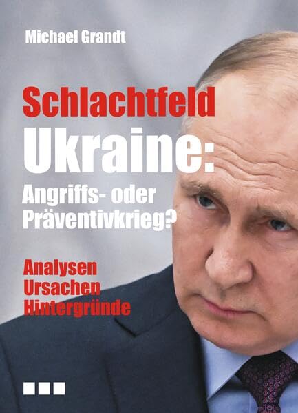 Schlachtfeld Ukraine: Angriffs- oder Präventivkrieg?: Analysen – Ursachen – Hintergründe Contemporary literature