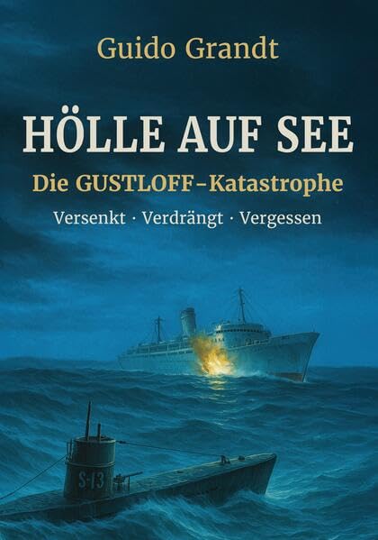 Hölle auf See: Die Gustloff-Katastrophe: Versenkt, Verdrängt, Vergessen Politics & History