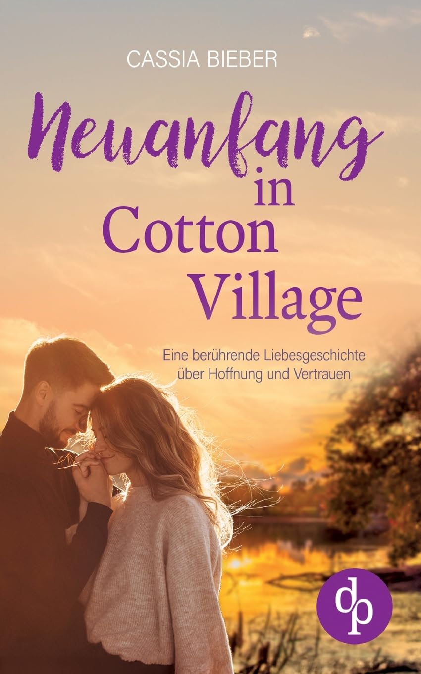 Neuanfang in Cotton Village | Eine berührende Liebesgeschichte über Hoffnung und Vertrauen: Kannst du die Vergangenheit loslassen, um der wahren Liebe eine Chance zu geben? Contemporary literature Books