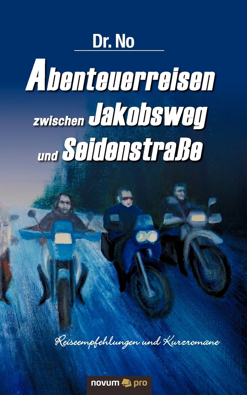 Abenteuerreisen zwischen Jakobsweg und Seidenstraße: Reiseempfehlungen und Kurzromane Contemporary literature