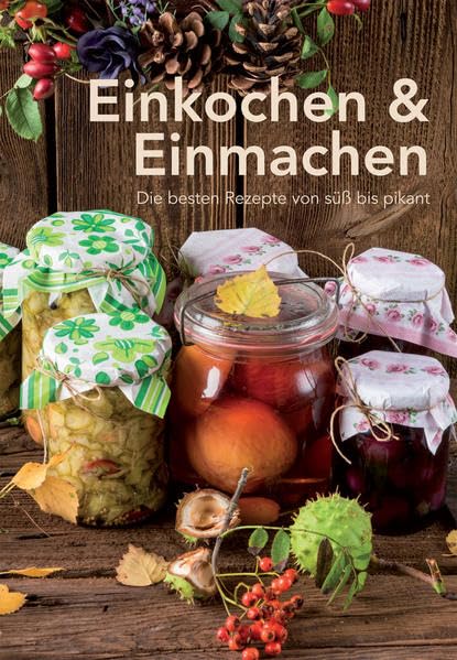 Einkochen & Einmachen: Die besten Rezepte von süß bis pikant Leisure, Home & Garden
