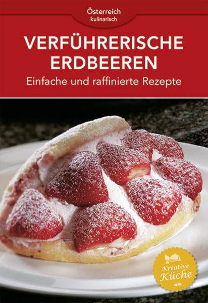 Verführerische Erdbeeren: Einfache und raffinierte Rezepte Leisure, Home & Garden