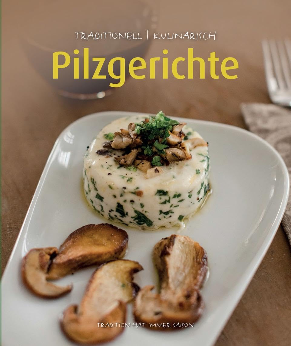 Pilzgerichte: Traditionell - kulinarisch. Tradition hat immer Saison (Selbstgemacht) Leisure, Home & Garden