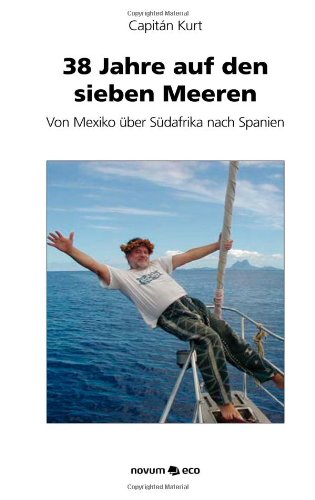 38 Jahre auf den Sieben Meeren: Von Mexiko Uber Südafrika Nach Spanien Contemporary literature