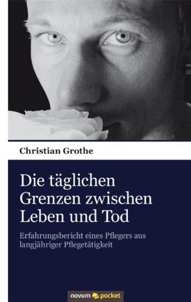 Die täglichen Grenzen zwischen Leben und Tod: Erfahrungsbericht eines Pflegers aus langjähriger Pflegetätigkeit Books