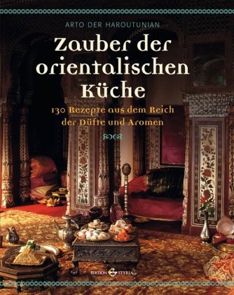 Zauber der orientalischen Küche: 130 Rezepte aus dem Reich der Düfte und Aromen: 140 Rezepte aus dem Reich der Düfte und Aromen Cooking & Enjoying