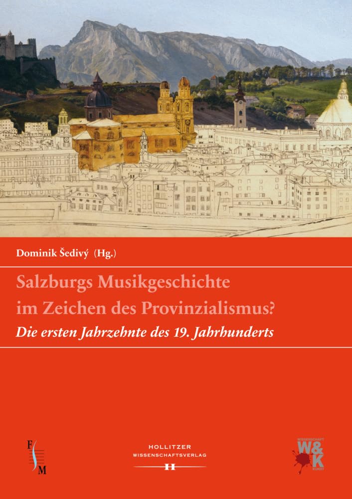 Salzburgs Musikgeschichte im Zeichen des Provinzialismus?: Die ersten Jahrzehnte des 19. Jahrhunderts. (Veröffentlichungen der Forschungsplattform "Salzburger Musikgeschichte") Arts & Music