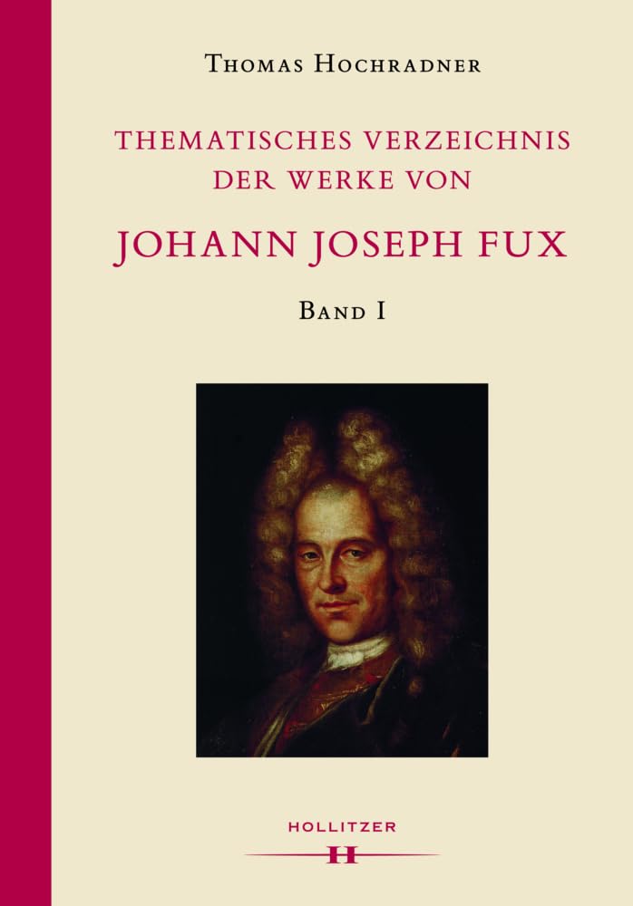 Thematisches Verzeichnis der Werke von Johann Joseph Fux: Völlig überarbeitete Neufassung des Verzeichnisses von Ludwig Ritter von Köchel (1872). Band I Arts & Music