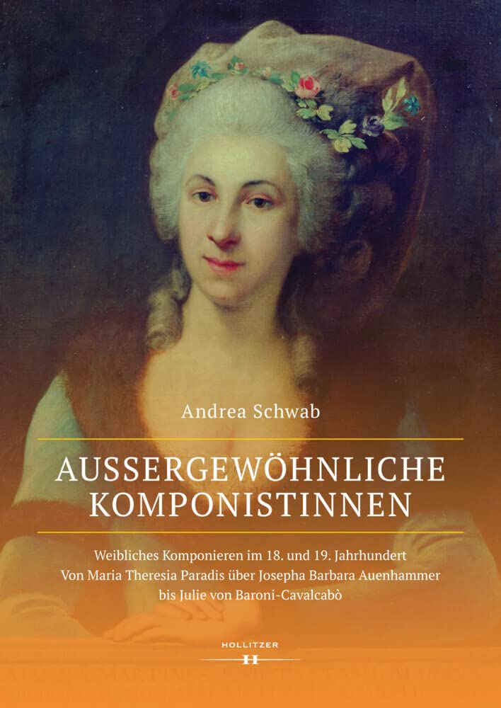 Außergewöhnliche Komponistinnen. Weibliches Komponieren im 18. und 19. Jahrhundert: Von Maria Theresia Paradis über Josepha Barbara Auenhammer bis Julie von Baroni-Cavalcabò Arts & Music