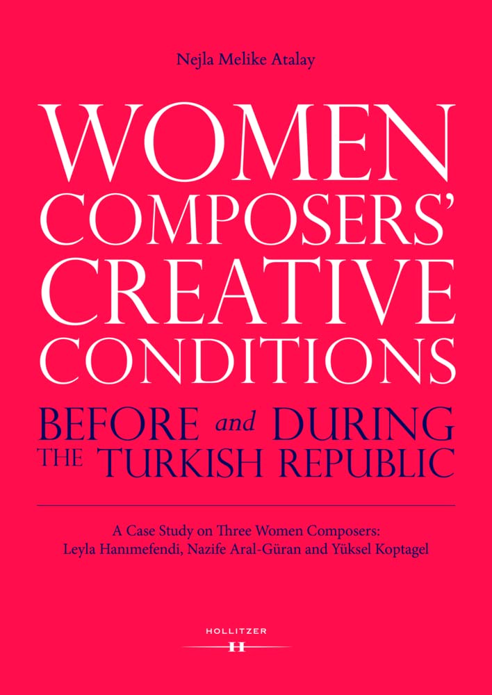Women Composers' Creative Conditions Before and During the Turkish Republic: A Case Study on Three Women Composers: Leyla Hanimefendi, Nazife Aral-Güran and Yüksel Koptagel Arts & Music
