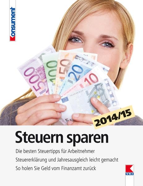Steuern sparen 2014/15: Die besten Steuertipps für Arbeitnehmer. Steuererklärung und Jahresausgleich leicht gemacht. So holen Sie Geld vom Finanzamt zurück Business, Finance & Career