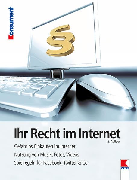Ihr Recht im Internet: Gefahrlos einkaufen im Internet. Nutzung von Musik, Fotos, Videos. Spielregeln für Facebook, Twitter & Co Law