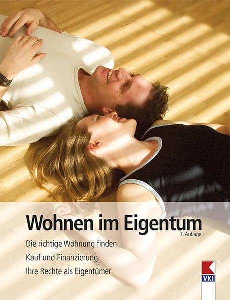 Wohnen im Eigentum: Die richtige Wohnung finden. Kauf und Finanzierung. Ihre Rechte als Eigentümer Business, Finance & Career
