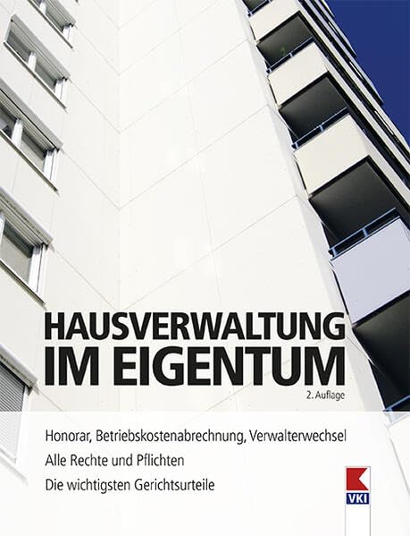 Hausverwaltung im Eigentum: Alle Rechte und Pflichten. Honorar, Betriebskostenabrechnung, Verwalterwechsel. Die wichtigsten Gerichtsurteile Business, Finance & Career