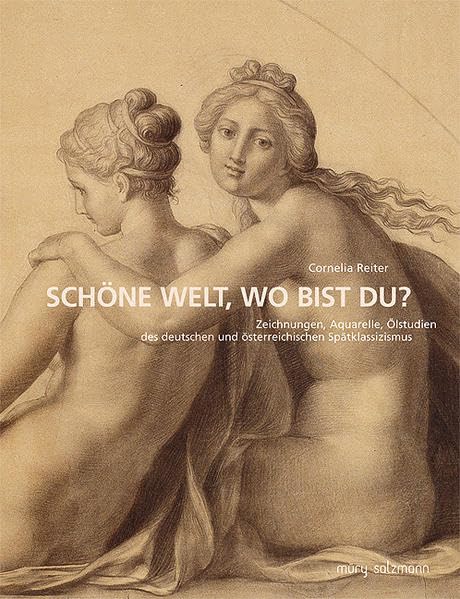 Schöne Welt, wo bist du?: Zeichnungen, Aquarelle, Ölskizzen des deutschen und österreichischen Spätklassizismus Film, Art & Culture