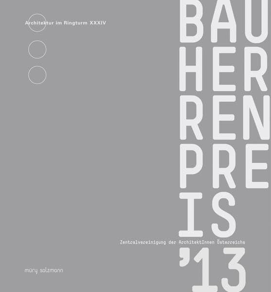 Bauherrenpreis 2013: Hrsg.: Zentralvereinigung der ArchitektInnen Österreichs (Architektur im Ringturm) Architecture