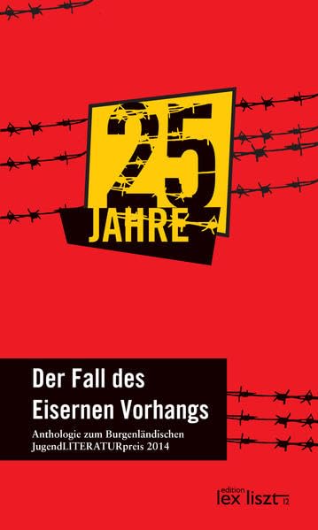 25 Jahre - Der Fall des Eisernen Vorhangs: Anthologie zum Burgenländischen JugendLITERATURpreis 2014 Contemporary literature