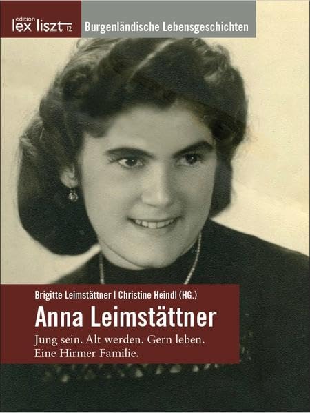 Anna Leimstättner: Jung sein. Alt werden. Gern leben. Eine Hirmer Familie. (Burgenländische Lebensgeschichten) Memories