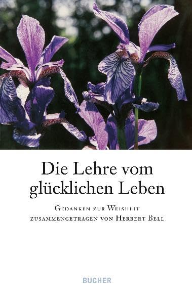 Die Lehre vom glücklichen Leben: Gedanken zur Weisheit: Gedanken zur Weisheit zusammengetragen von Herbert Bell Contemporary literature Books