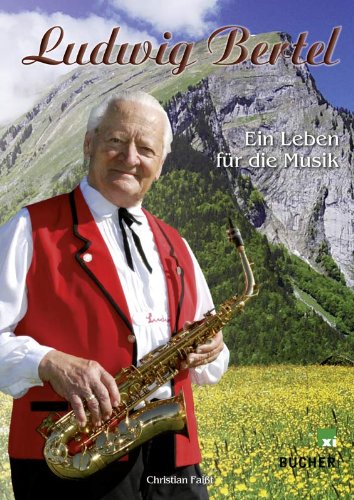 Ludwig Bertel: Ein Leben für die Musik Arts & Music