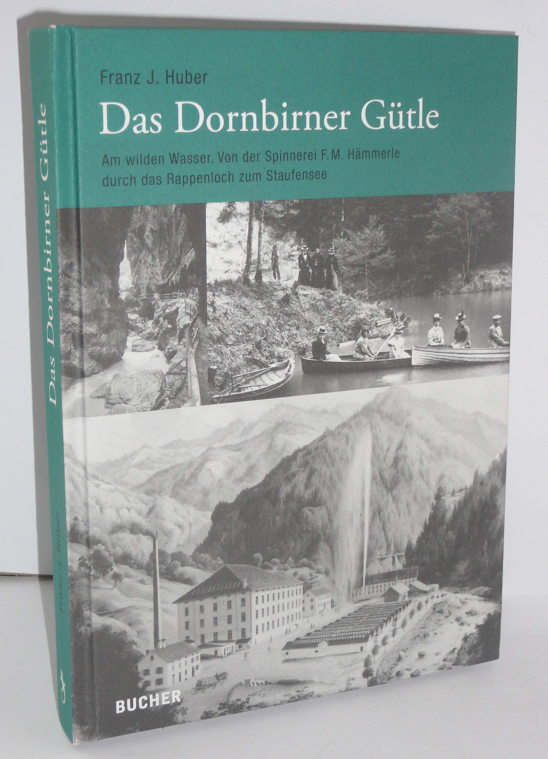 Das Dornbirner Gütle. Am wilden Wasser. Von der Spinnerei F.M. Hämmerle durch das Rappenloch zum Staufensee Politics & History