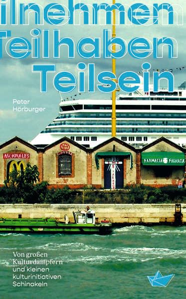 Teilnehmen Teilhaben Teilsein: Von großen Kulturdampfern und kleinen kulturinitativen Schinakeln Politics & History