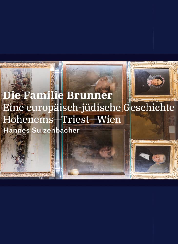 Die Familie Brunner: Eine europäisch-jüdische Geschichte Hohenems-Triest-Wien Politics & History