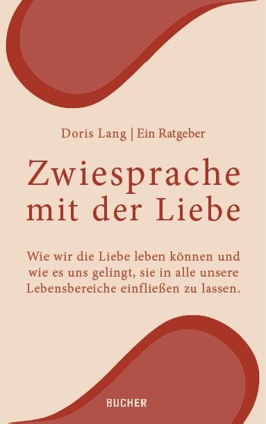 Zwiesprache mit der Liebe: Ein Ratgeber: Wie wir die Liebe leben können und wie es uns gelingt, sie in alle unsere Lebensbereiche einfließen zu lassen. Contemporary literature