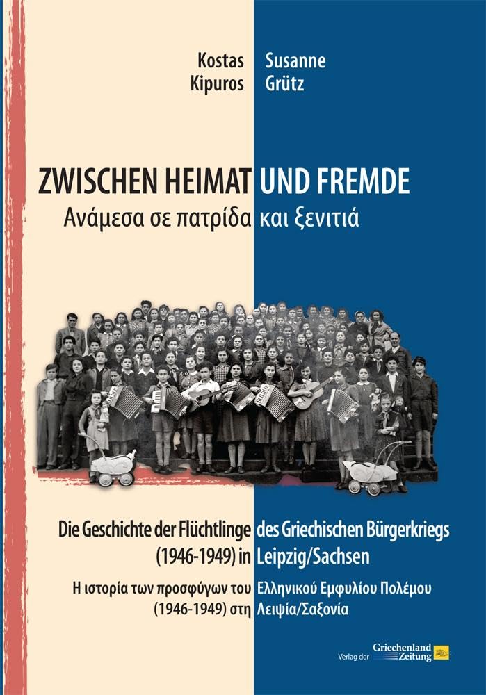 Zwischen Heimat und Fremde: Die Geschichte der Flüchtlinge des Griechischen Bürgerkriegs (1946-1949) in Leipzig/Sachsen German history