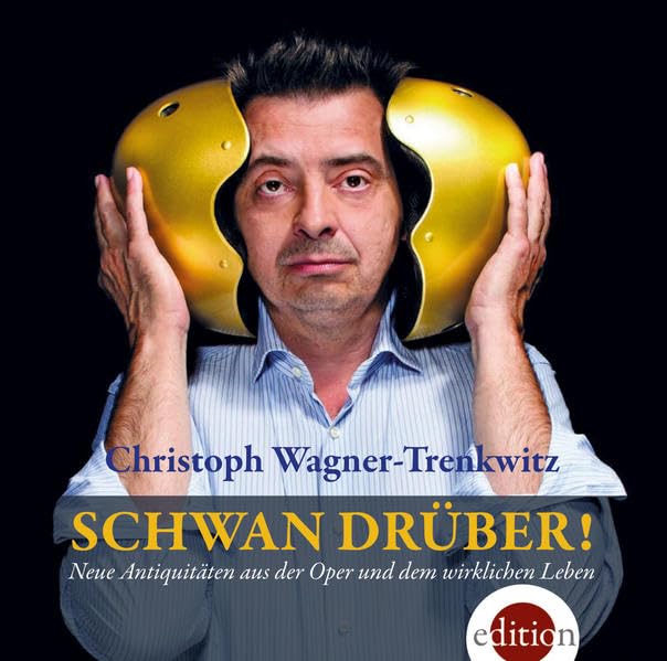 Schwan drüber!: Neue Antiquitäten aus der Oper und dem wirklichen Leben. Gelesen von Christoph Wagner-Trenkwitz Essays & Short Stories