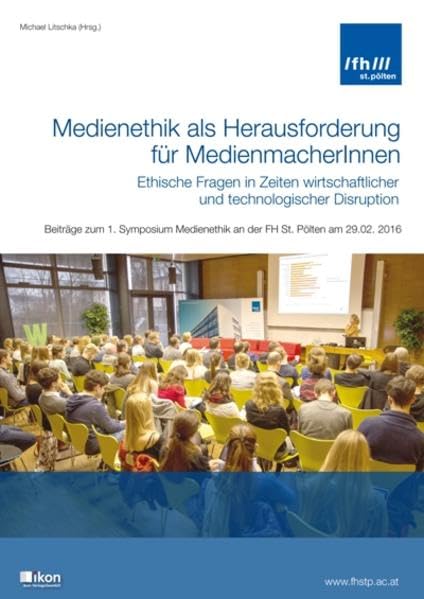 Medienethik als Herausforderung für MedienmacherInnen - ethische Fragen in Zeiten wirtschaftlicher und technologischer Disruption: Beiträge zum 1. ... FH St. Pölten am 29.02. 2016 (Tagungsbände) Law