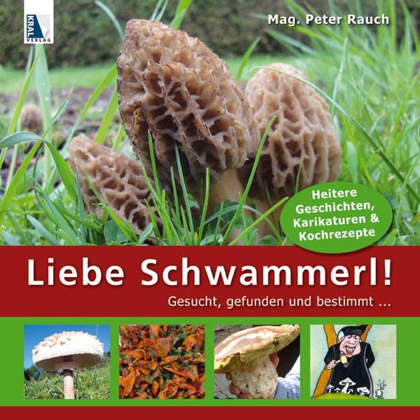 Liebe Schwammerl...: Gesucht, gefunden und bestimmt.... Mit heitern Geschichten, Karikaturen & Kochrezepten Leisure, Home & Garden