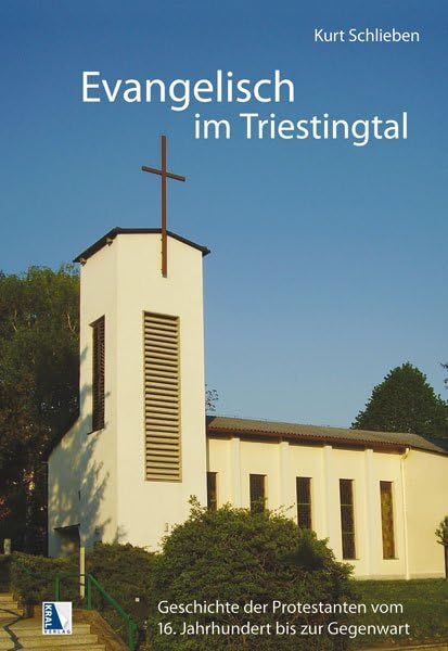 Evangelisch im Triestingtal: Geschichte der Protestanten vom 16. Jahrhundert bis zur Gegenwart Religion & Esotericism