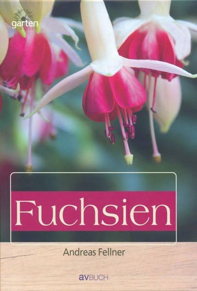 Fuchsien: Aufzucht und Pflege Garden & Plants