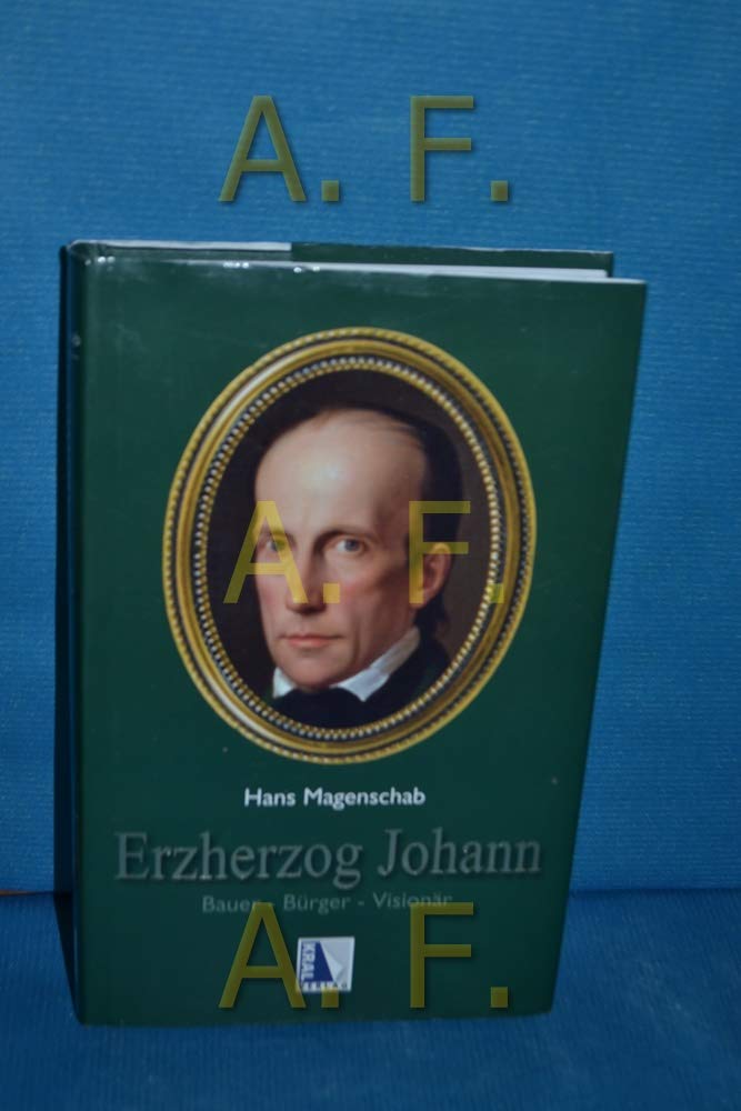 Erzherzog Johann: Bauer - Bürger - Visionär Politics & History
