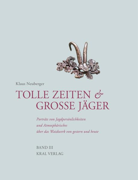 Tolle Zeiten & Große Jäger Band III: Porträts von Jagdpersönlichkeiten und Atmosphärisches über das Waidwerk von gestern und heute Leisure & Fun