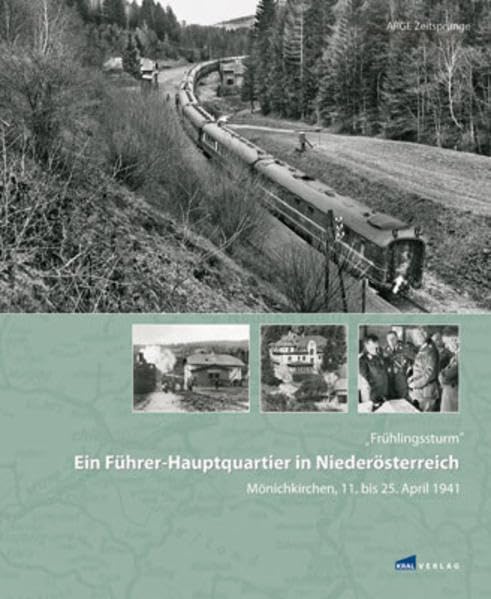 Frühlingssturm - Ein Führer-Hauptquartier in Niederösterreich - Mönichkirchen, 12. bis 25. April 1941 Politics & History
