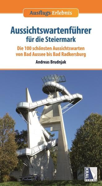 Aussichtswartenführer für die Steiermark: Die schönsten Aussichtswarten von Bad Aussee bis Bad Radkersburg (Ausflugs-Erlebnis) Leisure, Home & Garden