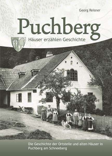Puchberg - Häuser erzählen Geschichte: Die Geschichte der Ortsteile und alten Häuser in Puchberg am Schneeberg Politics & History