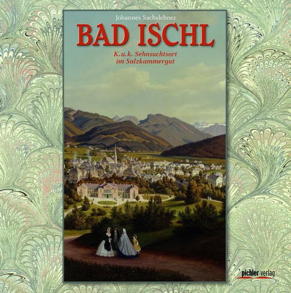 Bad Ischl: K.u.k. Sehnsuchtsort im Salzkammergut Politics & History