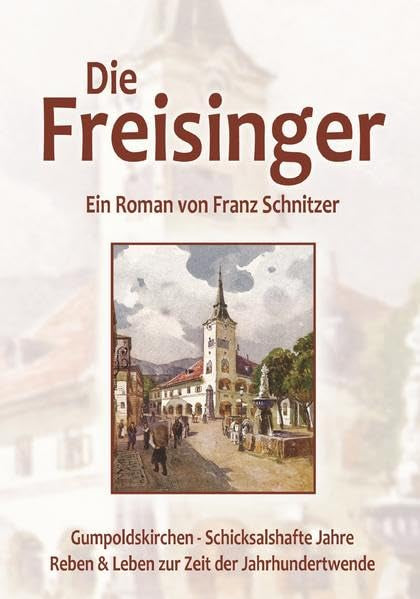 Die Freisinger: Gumpoldskirchen – Schicksalshafte Jahre Reben & Leben zur Zeit der Jahrhundertwende Ein Roman von Franz Schnitzer Historical Fiction