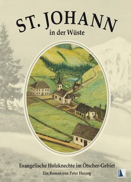 St. Johann in der Wüste: Evangelische Holzknechte im Ötscher-Gebiet Historical Fiction