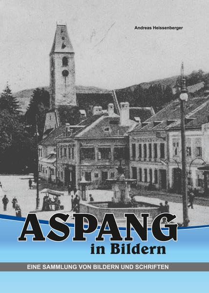 Aspang in Bildern: Eine Sammlung von Bildern und Schriften Politics & History